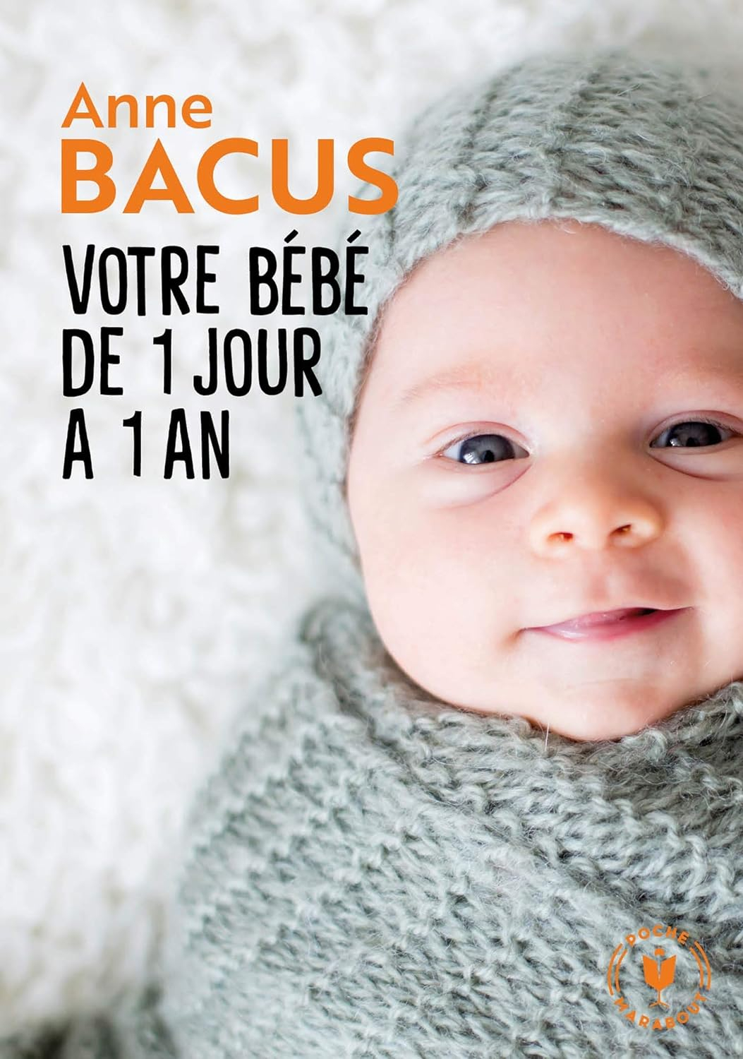 Votre bébé de 1 jour à 1 an: Mois après mois, tout ce qu il faut savoir pour élever son enfant - Mondial Kids