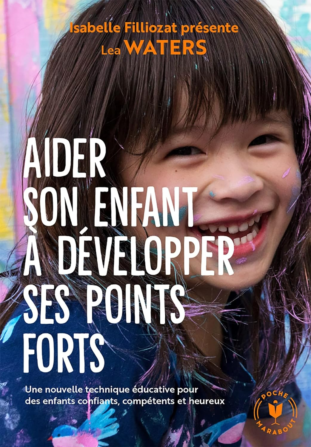 Aider son enfant à développer ses points forts: Une nouvelle technique éducative pour des enfants confiants, compétents et heureux